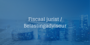 vacature Fiscaal jurist Belastingadviseur