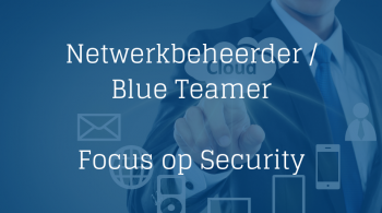 Netwerkbeheerder - Blue Teamer - focus op Security