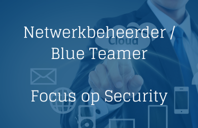 Netwerkbeheerder - Blue Teamer - focus op Security