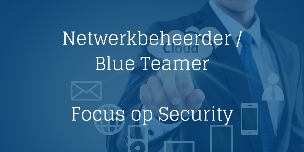 Netwerkbeheerder - Blue Teamer - focus op Security